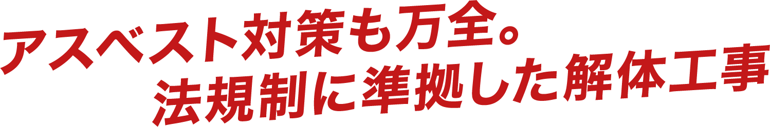 アスベスト対策も万全。法規制に準拠した解体工事
