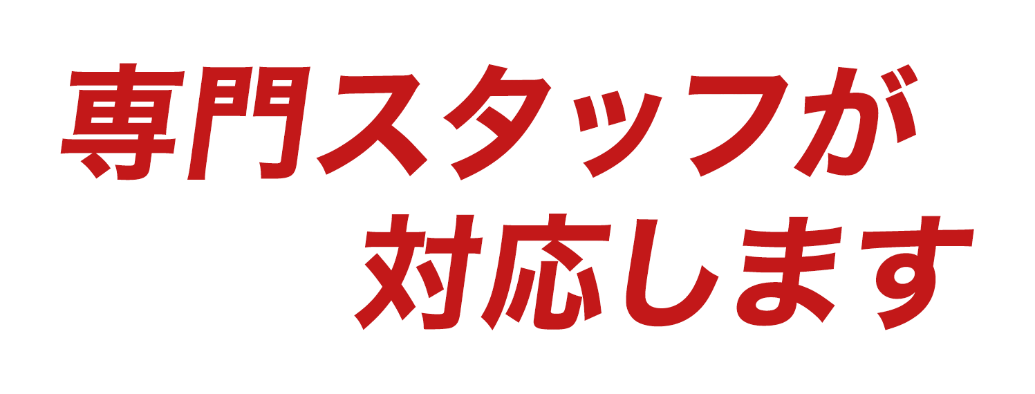 専門スタッフが対応します