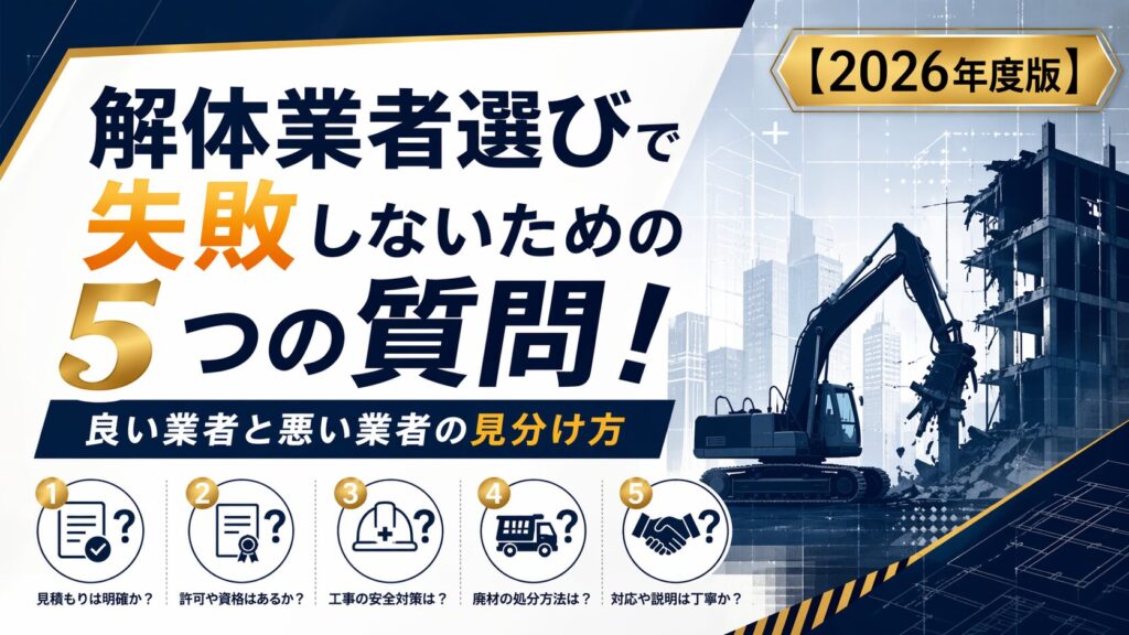 解体業者選びで失敗しないための5つの質問！良い業者と悪い業者の見分け方【2026年度版】