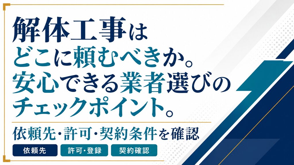解体工事はどこに頼むべきか。安心できる業者選びのチェックポイント。